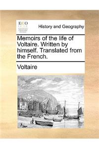 Memoirs of the Life of Voltaire. Written by Himself. Translated from the French.