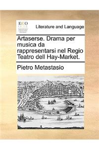 Artaserse. Drama Per Musica Da Rappresentarsi Nel Regio Teatro Dell Hay-Market.