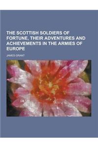 The Scottish Soldiers of Fortune, Their Adventures and Achievements in the Armies of Europe