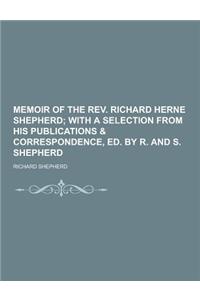 Memoir of the REV. Richard Herne Shepherd