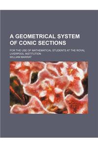 A Geometrical System of Conic Sections; For the Use of Mathematical Students at the Royal Liverpool Institution