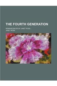 The Fourth Generation; Reminiscences by Janet Ross