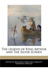 The Legend of King Arthur and the Silver Screen