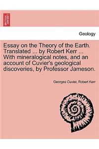 Essay on the Theory of the Earth. Translated ... by Robert Kerr ... with Mineralogical Notes, and an Account of Cuvier's Geological Discoveries, by PR