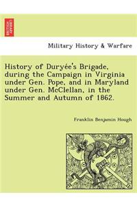 History of Durye E's Brigade, During the Campaign in Virginia Under Gen. Pope, and in Maryland Under Gen. McClellan, in the Summer and Autumn of 1862.