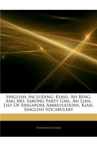 Articles on Singlish, Including: Kiasu, Ah Beng, Ang Mo, Sarong Party Girl, Ah Lian, List of Singapore Abbreviations, Kiasi, Singlish Vocabulary