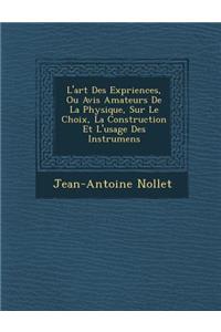 L'art Des Exp�riences, Ou Avis Amateurs De La Physique, Sur Le Choix, La Construction Et L'usage Des Instrumens