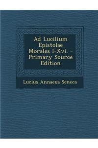 Ad Lucilium Epistolae Morales I-XVI. - Primary Source Edition