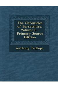 The Chronicles of Barsetshire, Volume 6 - Primary Source Edition