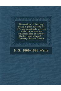 The Outline of History, Being a Plain History of Life and Mankind; Written with the Advice and Editorial Help of Ernest Barker [And Others]