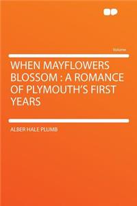 When Mayflowers Blossom: A Romance of Plymouth's First Years
