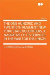The One Hundred and Twentieth Regiment New York State Volunteers. a Narrative of Its Services in the War for the Union