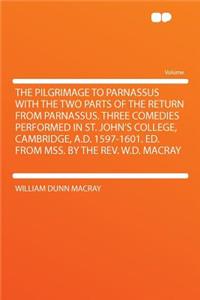 The Pilgrimage to Parnassus with the Two Parts of the Return from Parnassus. Three Comedies Performed in St. John's College, Cambridge, A.D. 1597-1601. Ed. from Mss. by the REV. W.D. Macray
