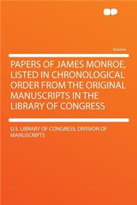 Papers of James Monroe, Listed in Chronological Order from the Original Manuscripts in the Library of Congress