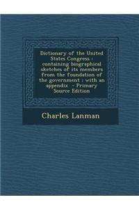 Dictionary of the United States Congress: Containing Biographical Sketches of Its Members from the Foundation of the Government; With an Appendix - Pr