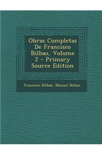 Obras Completas de Francisco Bilbao, Volume 2 - Primary Source Edition