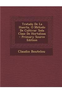 Tratado de La Huerta, O Metodo de Cultivar Toda Clase de Hortalizas - Primary Source Edition
