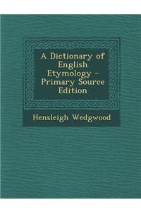 A Dictionary of English Etymology - Primary Source Edition