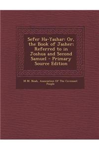 Sefer Ha-Yashar: Or, the Book of Jasher; Referred to in Joshua and Second Samuel - Primary Source Edition