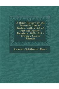 A Brief History of the Somerset Club of Boston, with a List of Past and Present Members, 1852-1913