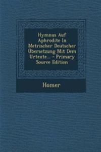Hymnus Auf Aphrodite in Metrischer Deutscher Ubersetzung Mit Dem Urtexte...