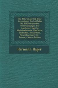 Das Mikroskop Und Seine Anwendung: Ein Leitfaden Bei Mikroskopischen Untersuchungen Fur Apotheker, Aerzte, Medicinalbeamte, Kaufleute, Techniker, Schullehrer, Fleischbeschauer Etc