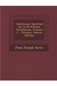 Catechisme Spirituel de La Perfection Chretienne, Volume 2