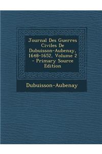 Journal Des Guerres Civiles de Dubuisson-Aubenay, 1648-1652, Volume 2 - Primary Source Edition