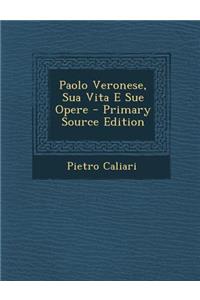 Paolo Veronese, Sua Vita E Sue Opere - Primary Source Edition