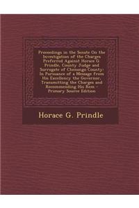 Proceedings in the Senate on the Investigation of the Charges Preferred Against Horace G. Prindle, County Judge and Surrogate of Chenango County: In P