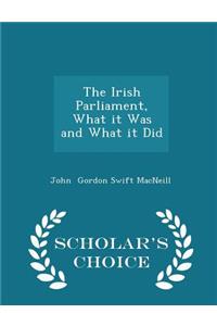 The Irish Parliament, What It Was and What It Did - Scholar's Choice Edition