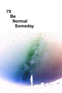 I'll be Normal Someday