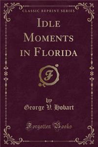 Idle Moments in Florida (Classic Reprint)