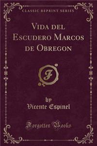 Vida del Escudero Marcos de Obregon (Classic Reprint)