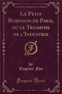 Le Petit Robinson de Paris, Ou Le Triomphe de l'Industrie (Classic Reprint)