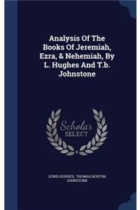 Analysis Of The Books Of Jeremiah, Ezra, & Nehemiah, By L. Hughes And T.b. Johnstone