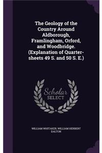 Geology of the Country Around Aldborough, Framlingham, Orford, and Woodbridge. (Explanation of Quarter-sheets 49 S. and 50 S. E.)