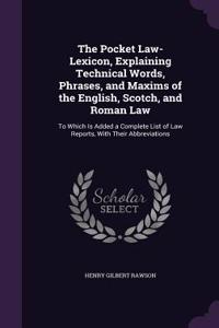 The Pocket Law-Lexicon, Explaining Technical Words, Phrases, and Maxims of the English, Scotch, and Roman Law