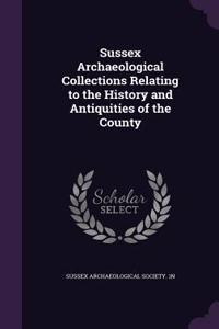 Sussex Archaeological Collections Relating to the History and Antiquities of the County