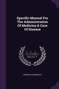Specific Manual For The Administration Of Medicine & Cure Of Disease