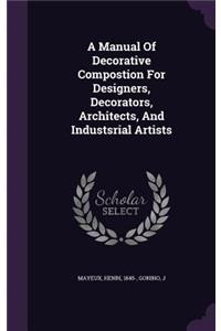A Manual Of Decorative Compostion For Designers, Decorators, Architects, And Industsrial Artists
