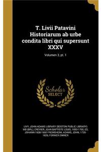 T. LIVII Patavini Historiarum AB Urbe Condita Libri Qui Supersunt XXXV; Volumen 3, PT. 1