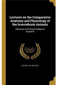 Lectures on the Comparative Anatomy and Physiology of the Invertebrate Animals