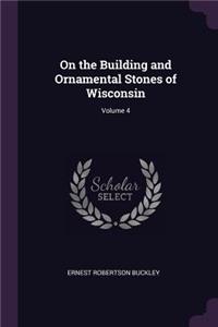On the Building and Ornamental Stones of Wisconsin; Volume 4