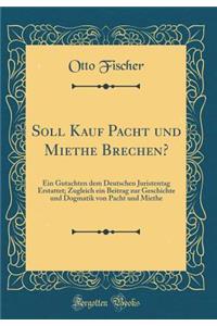 Soll Kauf Pacht Und Miethe Brechen?: Ein Gutachten Dem Deutschen Juristentag Erstattet; Zugleich Ein Beitrag Zur Geschichte Und Dogmatik Von Pacht Und Miethe (Classic Reprint)