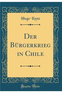 Der Bürgerkrieg in Chile (Classic Reprint)
