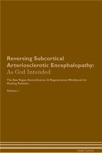 Reversing Subcortical Arteriosclerotic Encephalopathy: As God Intended the Raw Vegan Plant-Based Detoxification & Regeneration Workbook for Healing Patients. Volume 1