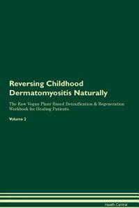 Reversing Childhood Dermatomyositis Naturally the Raw Vegan Plant-Based Detoxification & Regeneration Workbook for Healing Patients. Volume 2