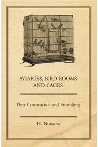 Aviaries, Bird-Rooms and Cages - Their Construction and Furnishing