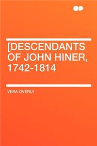 [descendants of John Hiner, 1742-1814